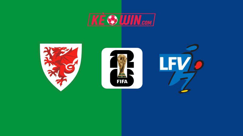 Xứ Wales vs Liechtenstein – Kèo bóng đá 01h45 07/06/2025 – Vòng loại World Cup 2026