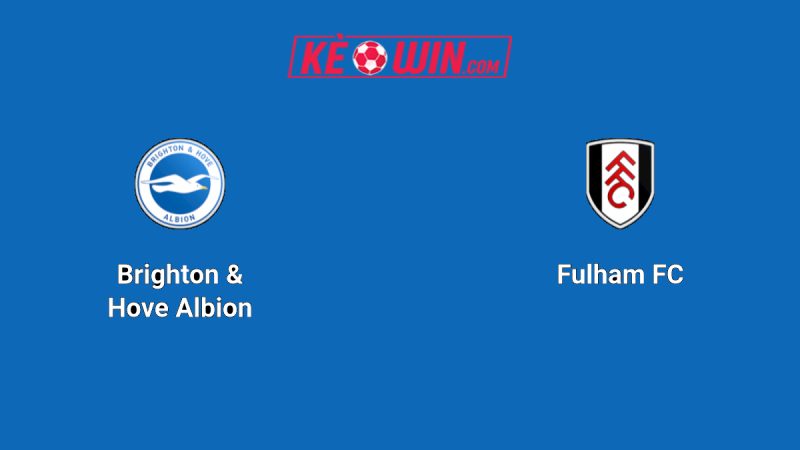 Brighton & Hove Albion vs Fulham – Kèo bóng đá 21h00 16/08/2025 – Ngoại hạng Anh
