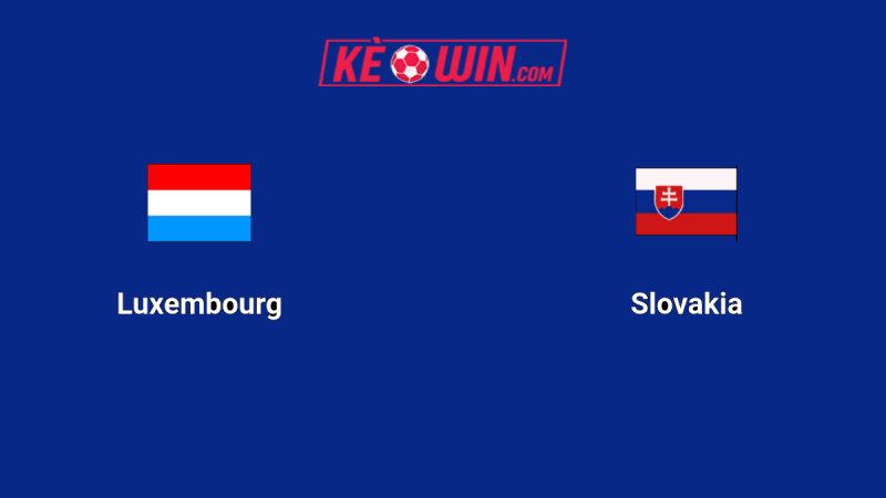 Luxembourg vs Slovakia – Kèo bóng đá 01h45 08/09/2025 – Vòng loại World Cup 2026