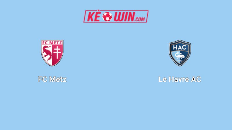 Metz vs Le Havre – Kèo bóng đá 22h15 28/09/2025 – VĐQG Pháp