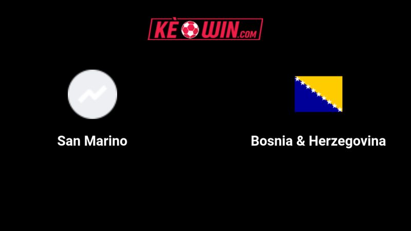 San Marino vs Bosnia & Herzegovina – Kèo bóng đá 01h45 07/09/2025 – Vòng loại World Cup 2026