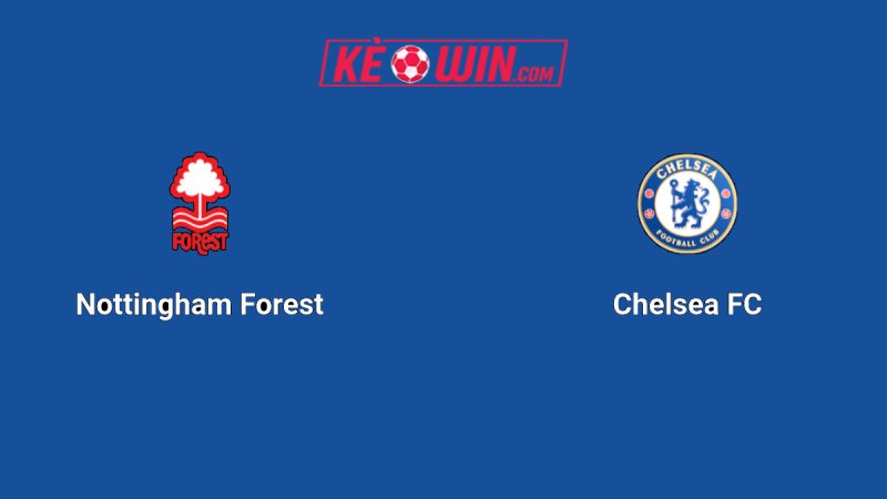 Nottingham Forest vs Chelsea – Kèo bóng đá 18h30 18/10/2025 – Ngoại hạng Anh